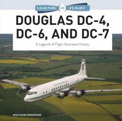 Douglas DC-4, DC-6, and DC-7 : A Legends of Flight Illustrated History