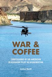 War and Coffee : Confessions of an American Blackhawk Pilot in Afghanistan