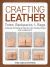 Crafting Leather Totes, Backpacks and Bags : Detailed Patterns and Step-By-Step Instructions for 18 Projects
