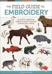 The Field Guide to Embroidery : 52 North American Animal and Plant Designs for Nature Lovers (Beginner-Friendly, Step-By-Step Wildlife Patterns with Birds, Fish, Manatees, Bears, Moose, Flowers, and More)