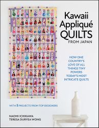 Kawaii Appliqué Quilts from Japan : How One Country's Love of All Things Tiny Powers Today's Most Intricate Quilts (with 5 Projects from Top Designers)