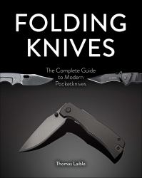 Folding Knives : The Complete Guide to Modern Pocketknives