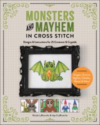 Monsters and Mayhem in Cross-Stitch : Designs and Instructions for 25 Creatures and Cryptids