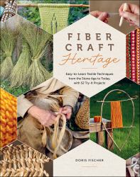 Fiber Craft Heritage : Easy-To-Learn Textile Techniques from the Stone Age to Today, with 52 Try-It Projects