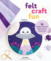 Felt Craft Fun : 16 Adorable Kawaii-Style Projects to Stitch, Share, and Love All Year Long