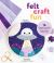 Felt Craft Fun : 16 Adorable Kawaii-Style Projects to Stitch, Share, and Love All Year Long