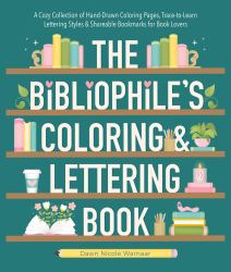 The Bibliophile's Coloring and Lettering Book : A Cozy Collection of Hand-Drawn Coloring Pages, Trace-To-Learn Lettering Styles, and Shareable Bookmarks for Book Lovers