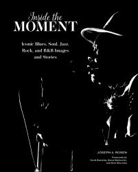 Inside the Moment : Iconic Blues, Soul, Jazz, Rock, and R&B Images and History