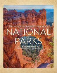 A Complete Guide to America's National Parks : Take a Tour of America's Wild and Beautiful Places