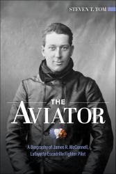 The Aviator : A Biography of James R. Mcconnell, Lafayette Escadrille Fighter Pilot