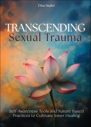 Transcending Sexual Trauma : Self-Awareness Tools and Nature-Based Practices to Cultivate Inner Healing