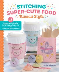 Stitching Super-Cute Food Kawaii Style : 18 Beginner-Friendly Embroidery Projects and 140 Mix-And-Match Patterns
