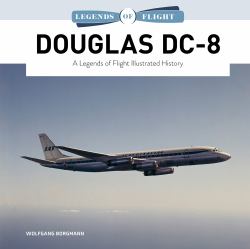 Douglas DC-8 : A Legends of Flight Illustrated History