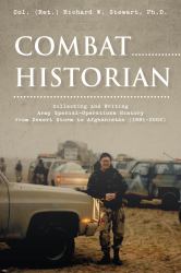 Combat Historian : Collecting and Writing Army Special-Operations History from Desert Storm to Afghanistan (1991-2002)