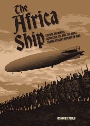The Africa Ship : Ludwig Bockholt, Zeppelin l 59, and the Most Daring Rescue Mission of WWI