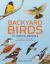 Backyard Birds of North America : A Guide to Identifying and Attracting Your Favorite Birds