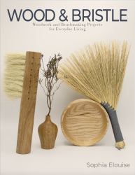 Wood and Bristle : Woodwork and Brushmaking Projects for Everyday Living