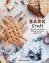 Bark Craft : 14 Rustic Birch Bark Projects to Weave, Join and Fold