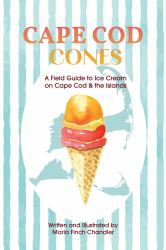 Cape Cod Cones : A Field Guide to Ice Cream on Cape Cod and the Islands