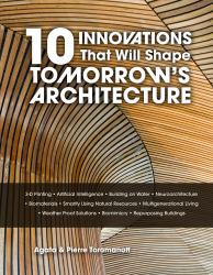 10 Innovations That Will Shape Tomorrow's Architecture : 3-D Printing, Artificial Intelligence, Building on Water, Neuroarchitecture, Biomaterials, Smartly Using Natural Resources, Multigenerational Living, Weatherproof Solutions, Biomimicry, and Repurp