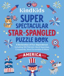 KindKids Super Spectacular Star-Spangled Puzzle Book : A Declaration of Fun-Dependence! Including 100 Patriotic Word Searches, Crosswords, Word Scrambles, and More