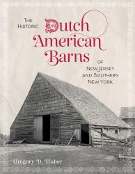 The Historic Dutch American Barns of New Jersey and Southern New York