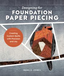 Designing for Foundation Paper Piecing : Creating Custom Quilts with Precision and Joy