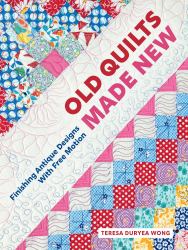 Old Quilts Made New : Finishing Antique Designs with Free Motion