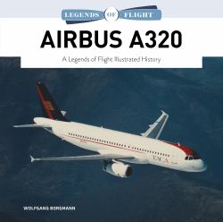 Airbus A320 : A Legends of Flight Illustrated History