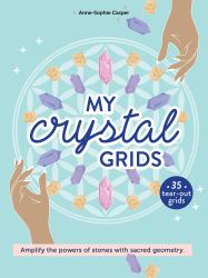 My Crystal Grids : Amplify the Power of Stones with Sacred Geometry