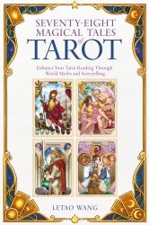 Seventy-Eight Magical Tales of Tarot : Enhance Your Tarot Reading Through World Myths and Storytelling