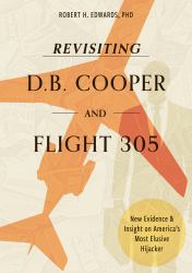 Revisiting D. B. Cooper and Flight 305 : New Evidence and Insight on America's Most Elusive Hijacker