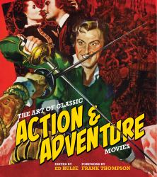 The Art of Classic Action and Adventure Movie Posters : The Story of the Genre in 750 Eye-Popping Posters