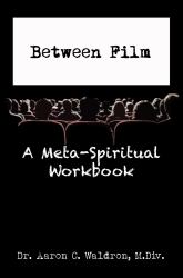 Between Film : A Meta-Spiritual Workbook