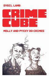 Crime Cube: Molly and Pyxxy Do Crimes