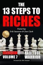 The 13 Steps to Riches : Habitude Warrior Volume 7: DECISION with Erik Swanson and Dan Clark
