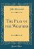 The Play of the Weather (Classic Reprint)