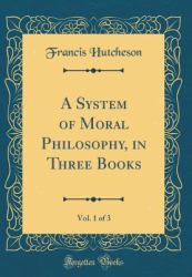 A System of Moral Philosophy, in Three Books, Vol. 1 of 3 (Classic Reprint)