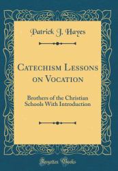 Catechism Lessons on Vocation : Brothers of the Christian Schools with Introduction (Classic Reprint)