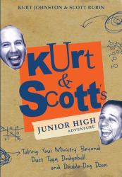 Kurt and Scott's Junior High Adventure : Taking Your Ministry Beyond Duct Tape, Dodgeball and Double-Dog Dares