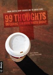 99 Thoughts on Caring for Your Youth Group : From Coffee Shop Counseling to Crisis Care