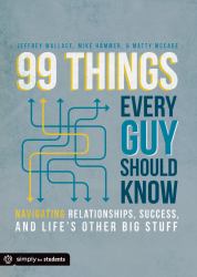 99 Things Every Guy Should Know : Navigating Relationships, Success, and Life's Other Big Stuff