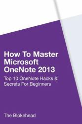 How to Master Microsoft Onenote 2013 : Top 10 Onenote Hacks & Secrets for Beginners