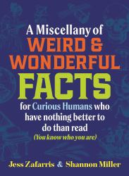 A Miscellany of Weird and Wonderful Facts for Curious Humans Who Have Nothing Better to Do Than Read