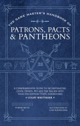 The Game Master's Handbook of Patrons, Pacts & Pantheons : A comprehensive guide to incorporating gods, fiends, fey and the fallen into your 5th edition TTRPG adventures