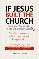If Jesus Built the Church : Rethinking Discipleship, the Poor and Biblical Success