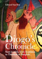 Diogo's Chronicle : Siam in Crisis, from Ayutthaya to Thonburi to Bangkok
