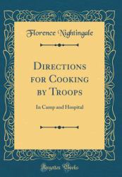 Directions for Cooking by Troops : In Camp and Hospital (Classic Reprint)