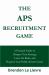 The APS Recruitment Game : A Practical Guide to Sharpen Your Strategy, Learn the Rules, and Progress Your Public Service Career