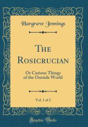 The Rosicrucian, Vol. 1 Of 2 : Or Curious Things of the Outside World (Classic Reprint)